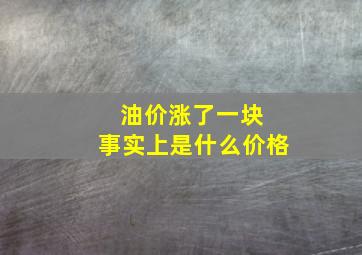 油价涨了一块 事实上是什么价格